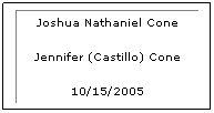 Text Box: Joshua Nathaniel Cone
Jennifer (Castillo) Cone
10/15/2005
